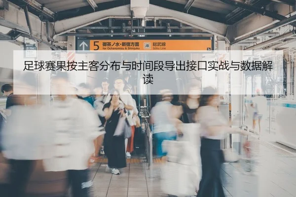 足球赛果按主客分布与时间段导出接口实战与数据解读